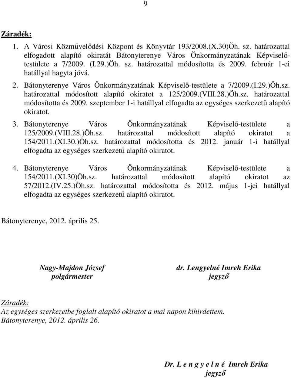 szeptember 1-i hatállyal elfogadta az egységes szerkezetű alapító okiratot. 3. Bátonyterenye Város Önkormányzatának Képviselő-testülete a 125/2009.(VIII.28.)Öh.sz. határozattal módosított alapító okiratot a 154/2011.