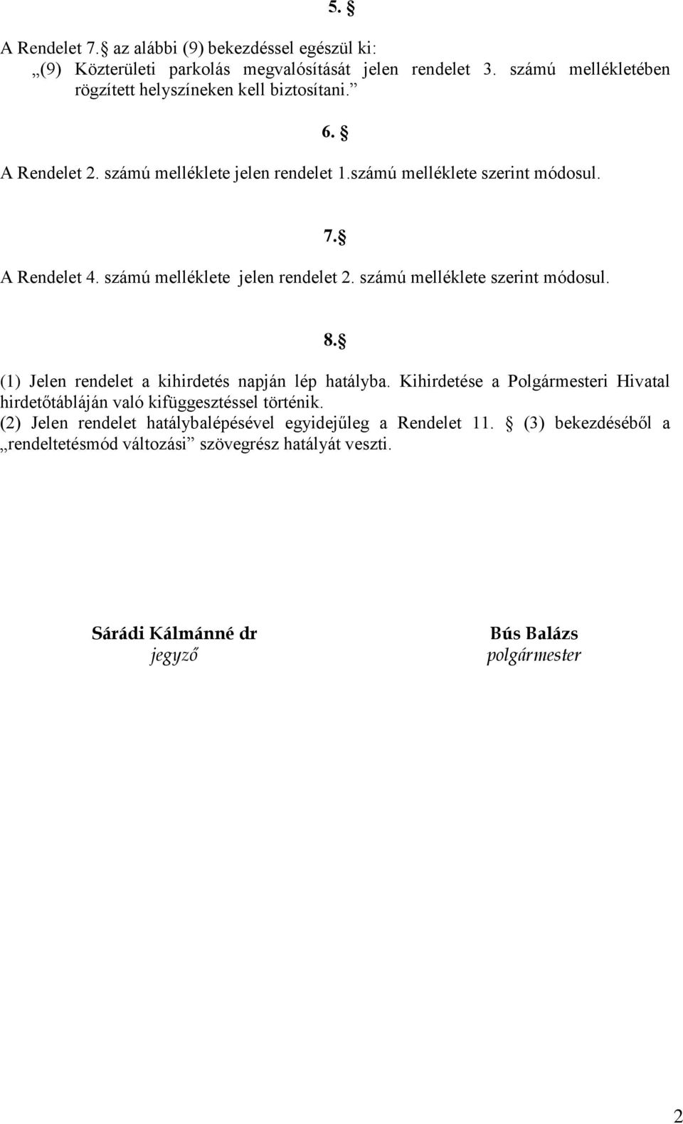 számú melléklete jelen rendelet 2. számú melléklete szerint módosul. 7. 8. (1) Jelen rendelet a kihirdetés napján lép hatályba.