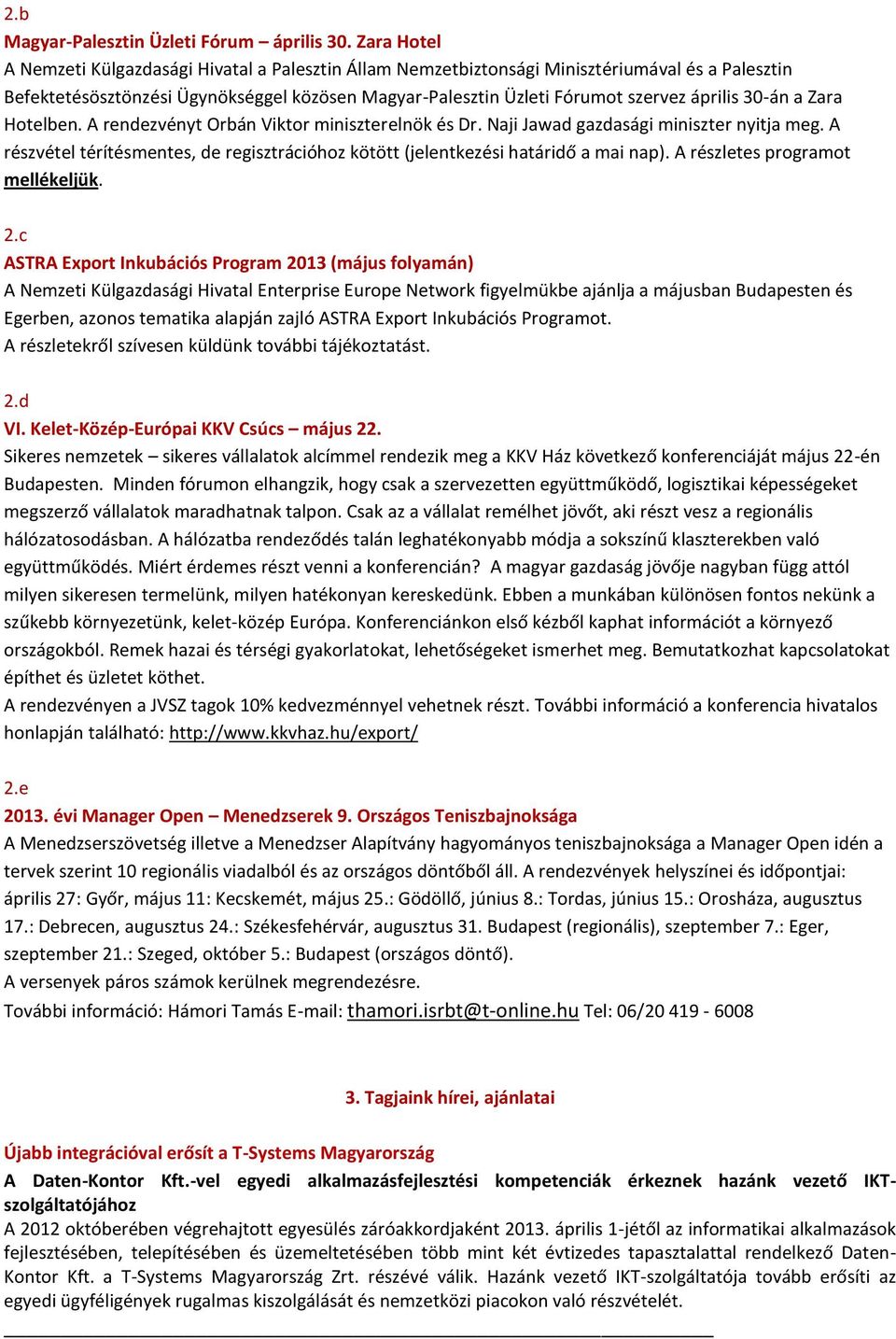 30-án a Zara Hotelben. A rendezvényt Orbán Viktor miniszterelnök és Dr. Naji Jawad gazdasági miniszter nyitja meg.