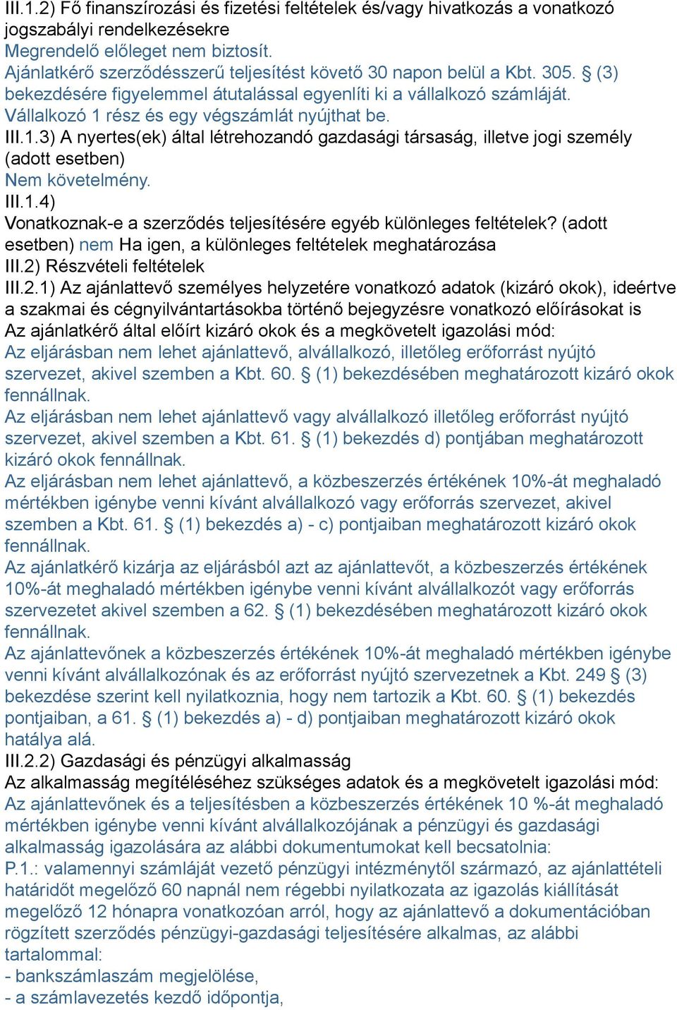 III.1.3) A nyertes(ek) által létrehozandó gazdasági társaság, illetve jogi személy (adott esetben) Nem követelmény. III.1.4) Vonatkoznak-e a szerződés teljesítésére egyéb különleges feltételek?