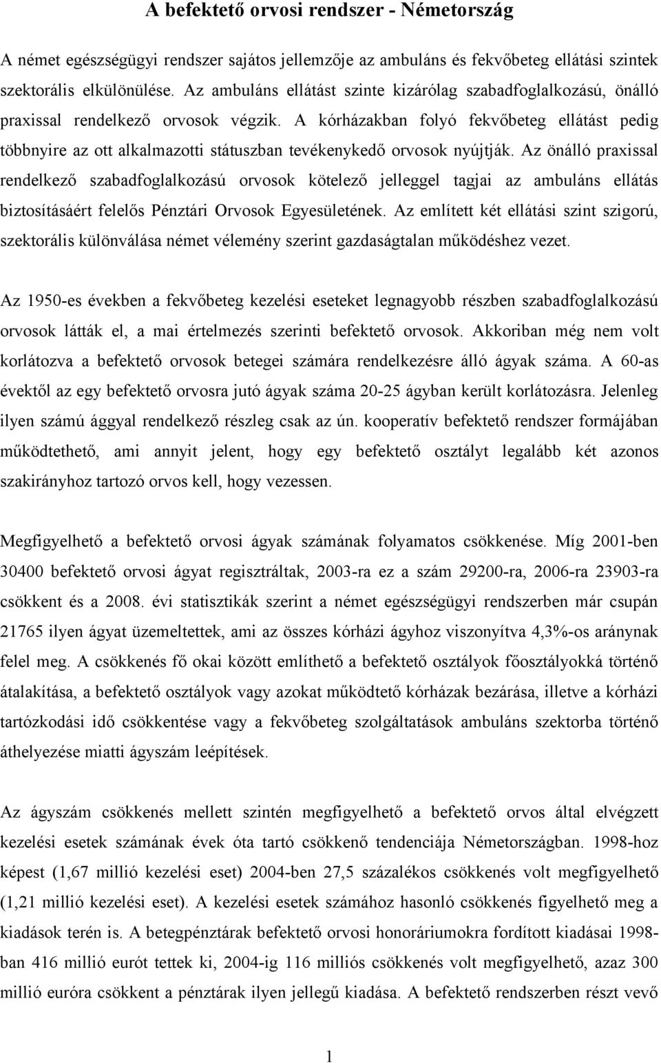 A kórházakban folyó fekvőbeteg ellátást pedig többnyire az ott alkalmazotti státuszban tevékenykedő orvosok nyújtják.