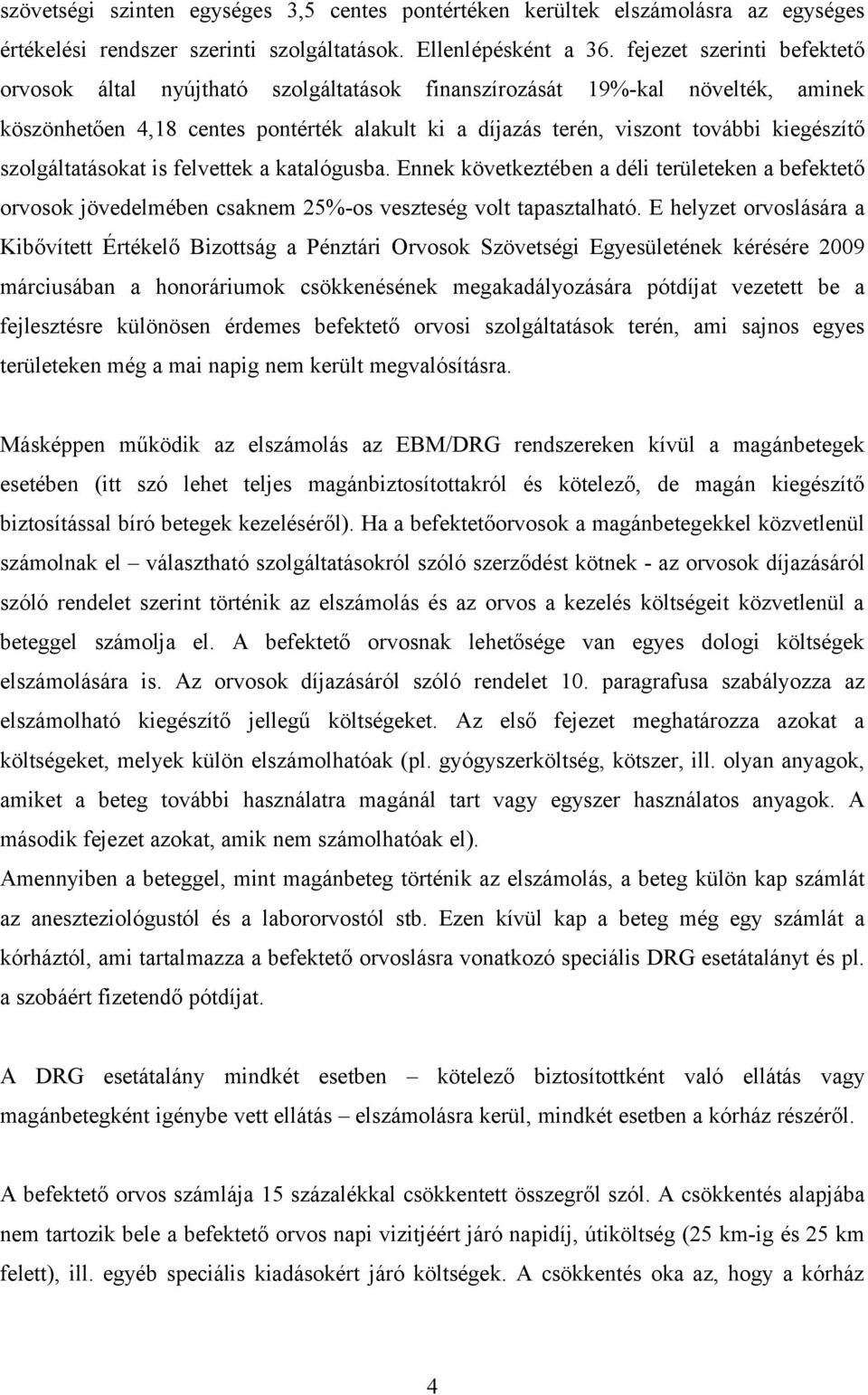 szolgáltatásokat is felvettek a katalógusba. Ennek következtében a déli területeken a befektető orvosok jövedelmében csaknem 25%-os veszteség volt tapasztalható.