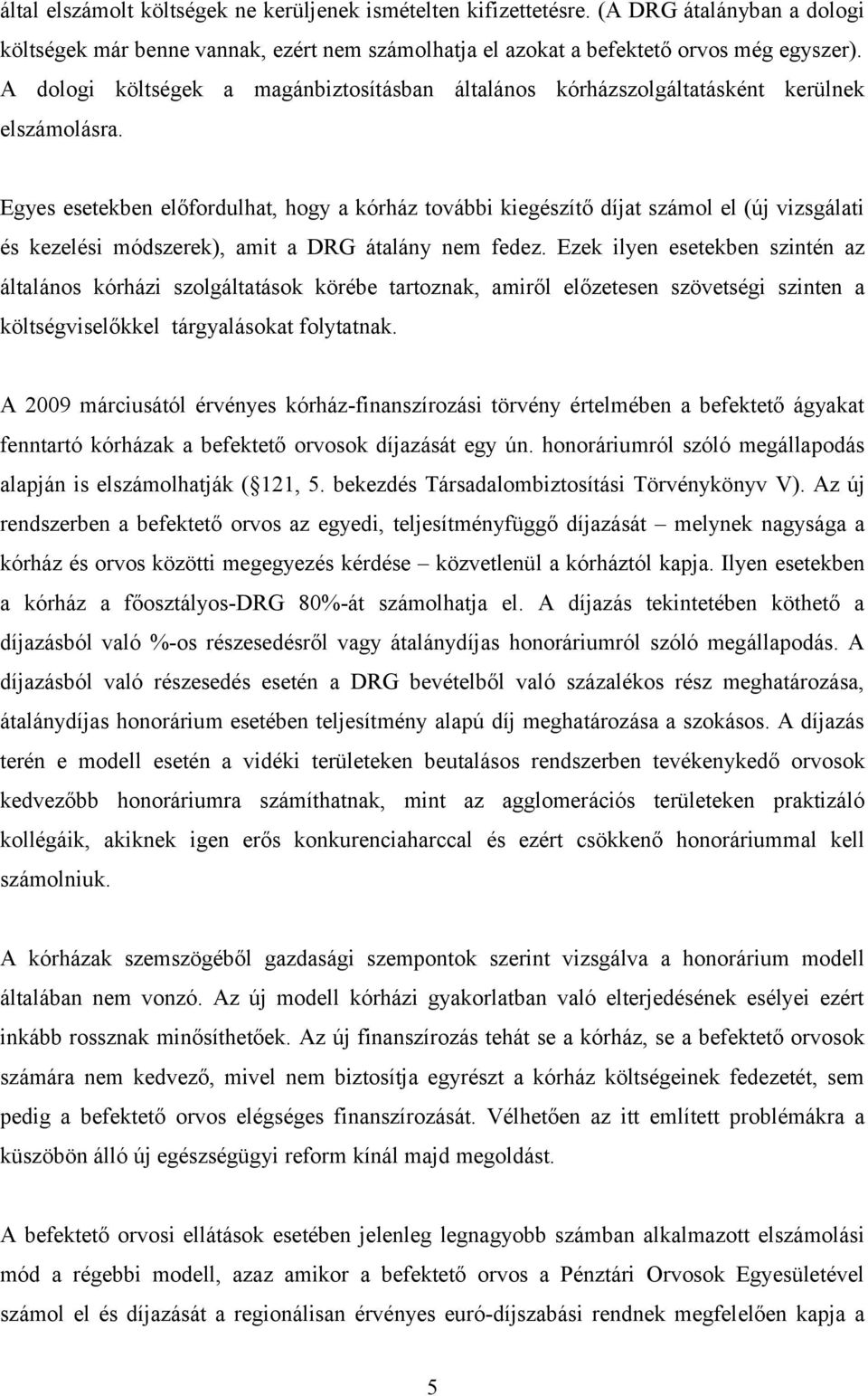 Egyes esetekben előfordulhat, hogy a kórház további kiegészítő díjat számol el (új vizsgálati és kezelési módszerek), amit a DRG átalány nem fedez.