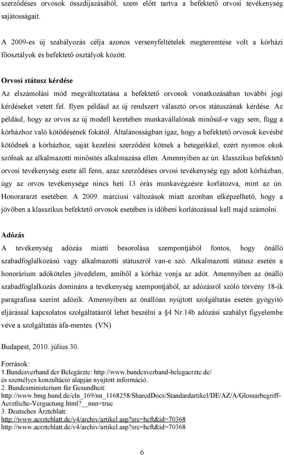 Orvosi státusz kérdése Az elszámolási mód megváltoztatása a befektető orvosok vonatkozásában további jogi kérdéseket vetett fel. Ilyen például az új rendszert választó orvos státuszának kérdése.