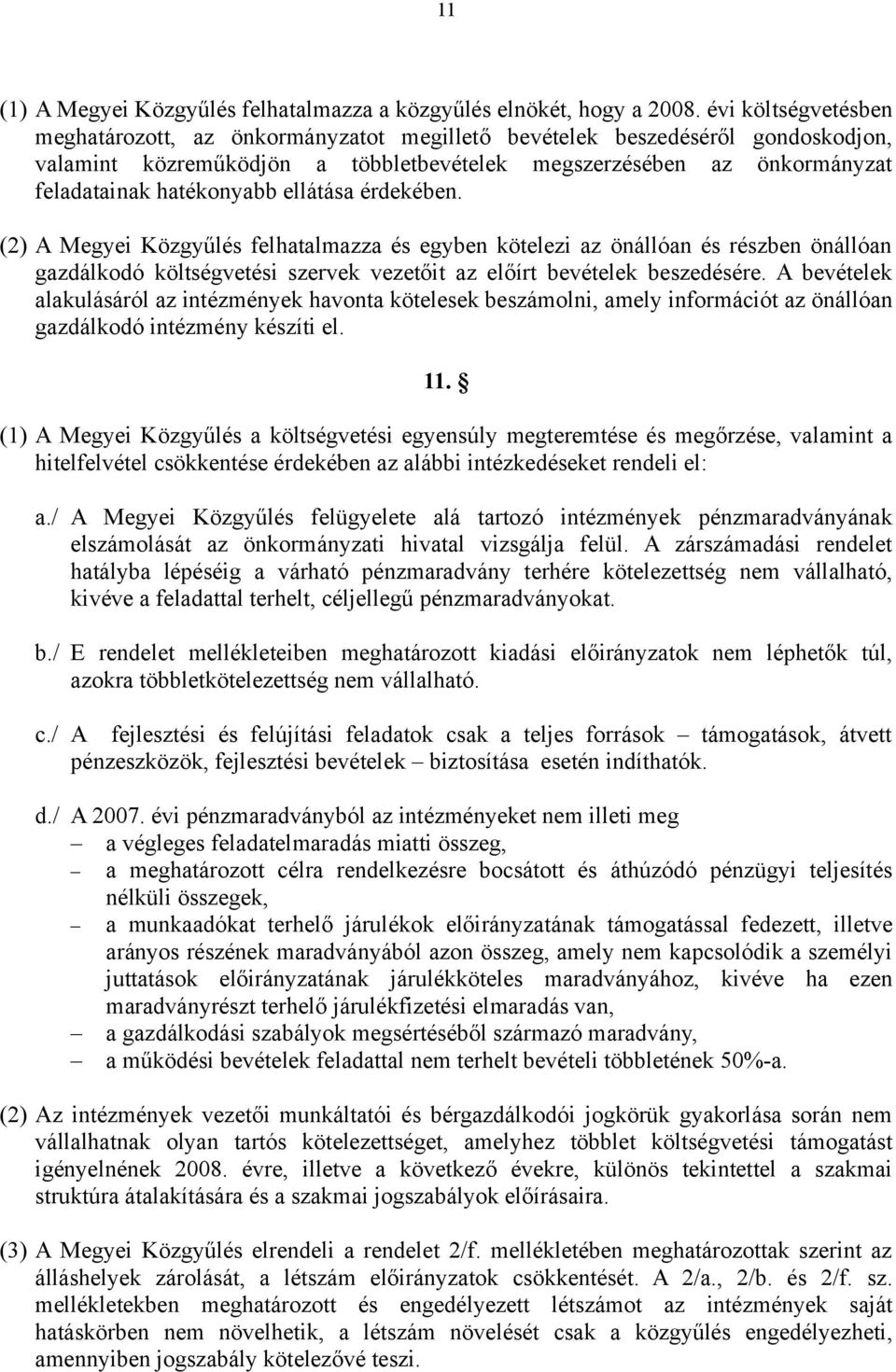 ellátása érdekében. (2) A Megyei Közgyűlés felhatalmazza és egyben kötelezi az önállóan és részben önállóan gazdálkodó költségvetési szervek vezetőit az előírt bevételek beszedésére.