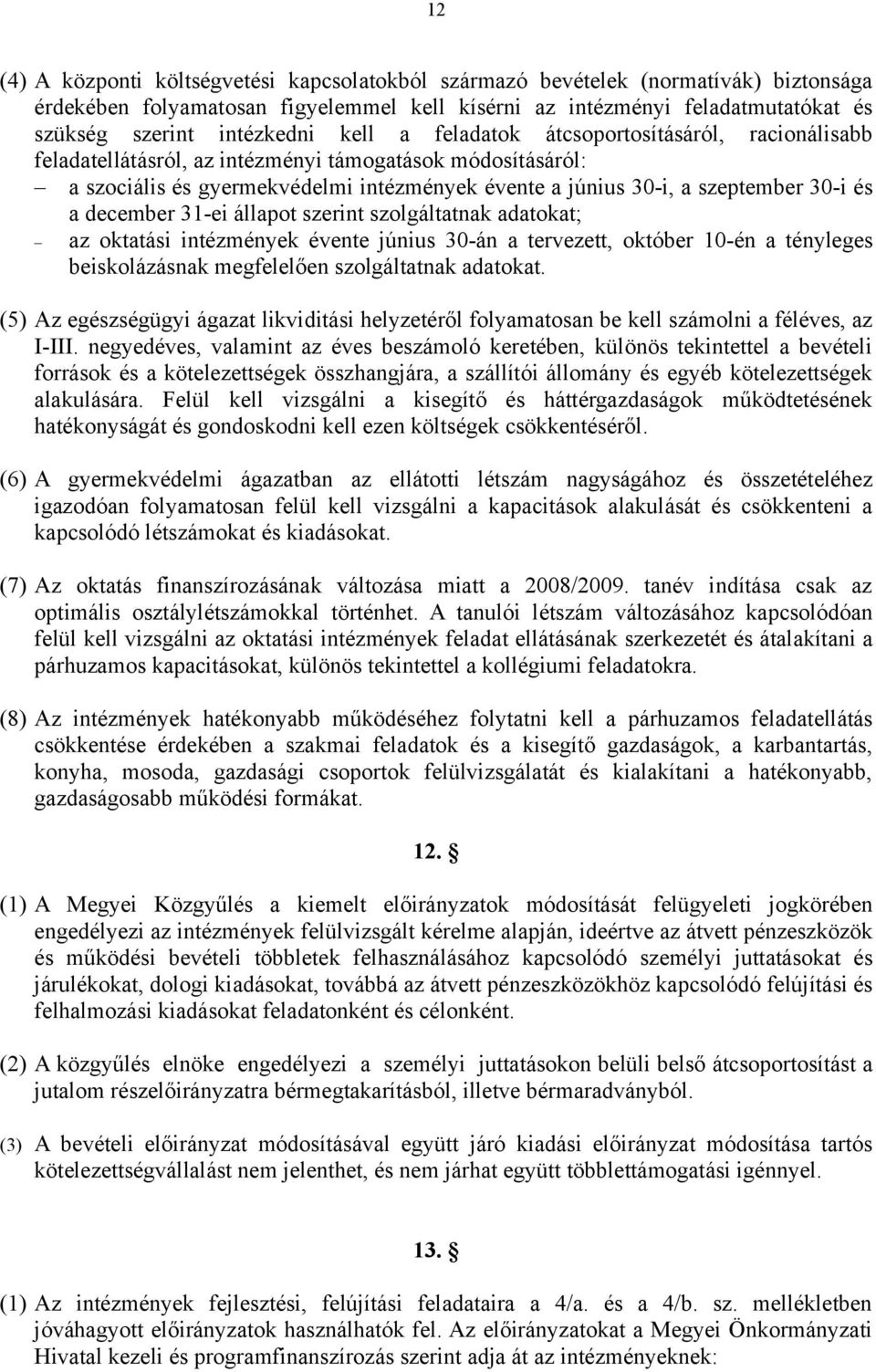 december 31-ei állapot szerint szolgáltatnak adatokat; az oktatási intézmények évente június 30-án a tervezett, október 10-én a tényleges beiskolázásnak megfelelően szolgáltatnak adatokat.