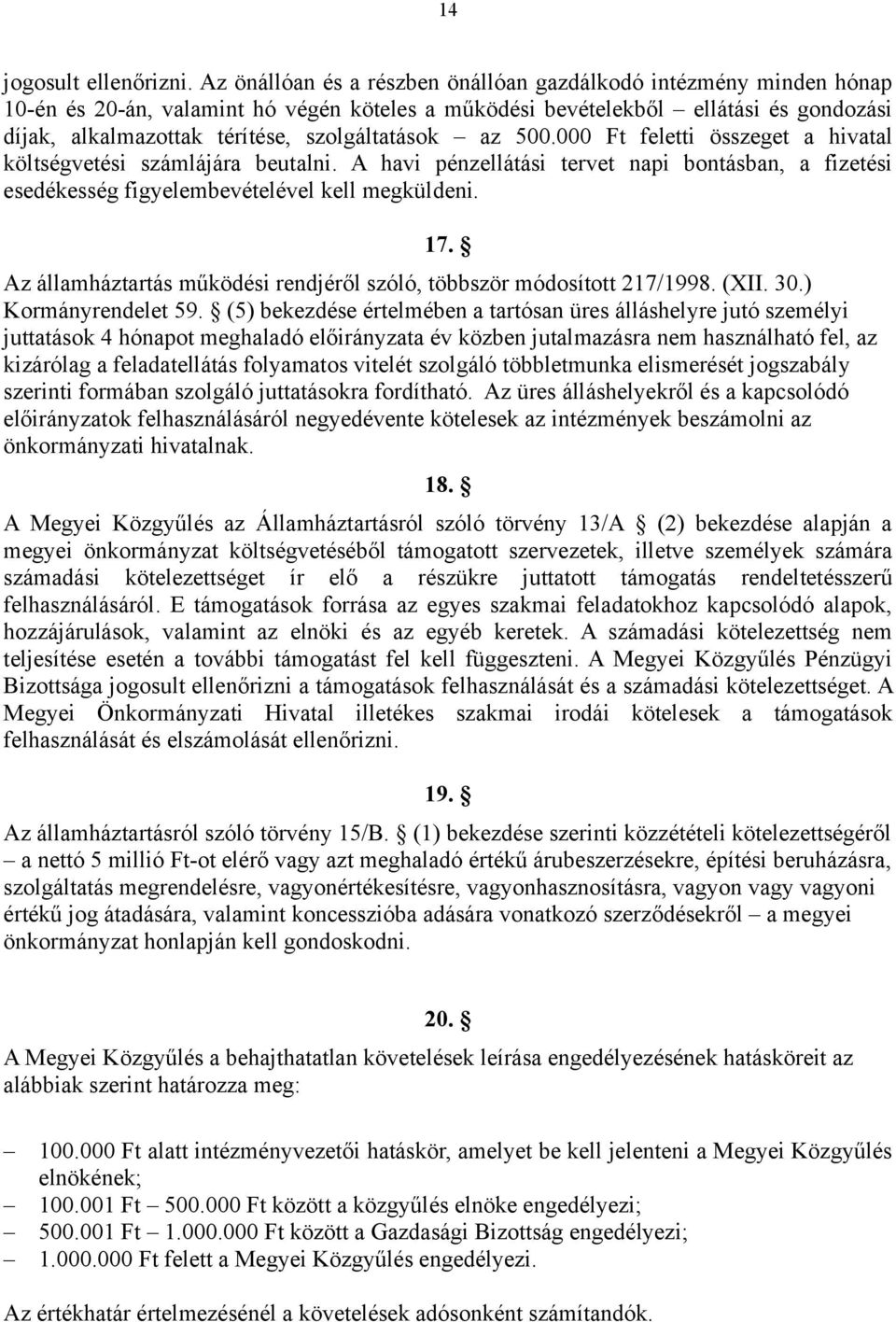 szolgáltatások az 500.000 Ft feletti összeget a hivatal költségvetési számlájára beutalni. A havi pénzellátási tervet napi bontásban, a fizetési esedékesség figyelembevételével kell megküldeni. 17.