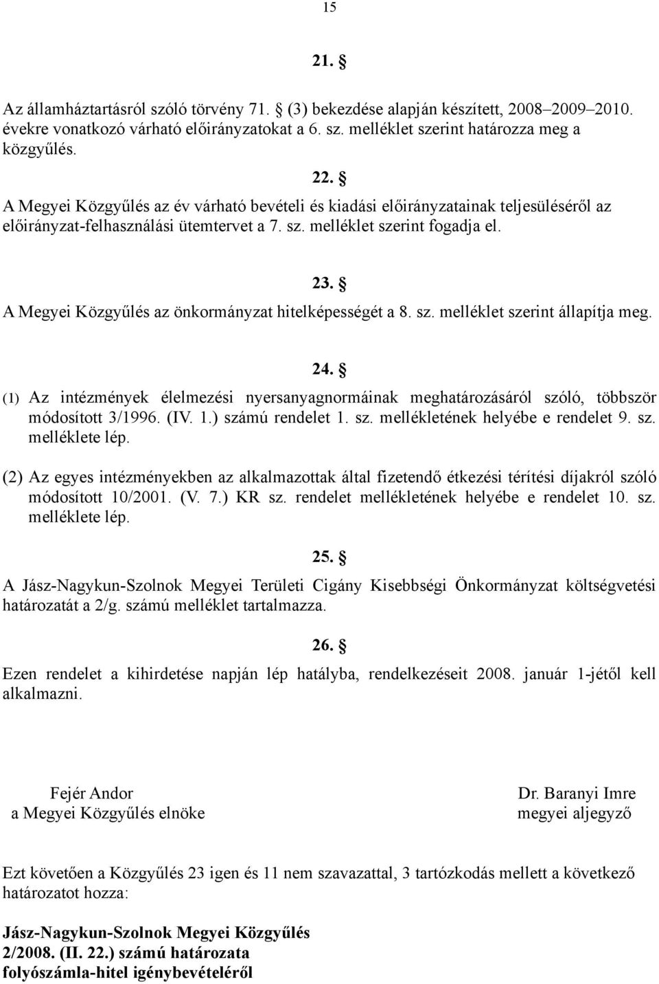 A Megyei Közgyűlés az önkormányzat hitelképességét a 8. sz. melléklet szerint állapítja meg. 24. (1) Az intézmények élelmezési nyersanyagnormáinak meghatározásáról szóló, többször módosított 3/1996.