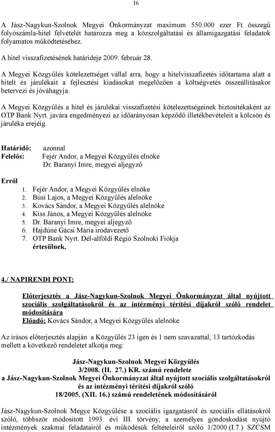 A Megyei Közgyűlés kötelezettséget vállal arra, hogy a hitelvisszafizetés időtartama alatt a hitelt és járulékait a fejlesztési kiadásokat megelőzően a költségvetés összeállításakor betervezi és