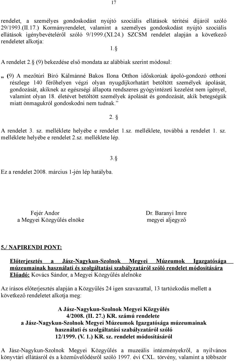 (9) bekezdése első mondata az alábbiak szerint módosul: (9) A mezőtúri Bíró Kálmánné Bakos Ilona Otthon időskorúak ápoló-gondozó otthoni részlege 140 férőhelyen végzi olyan nyugdíjkorhatárt betöltött