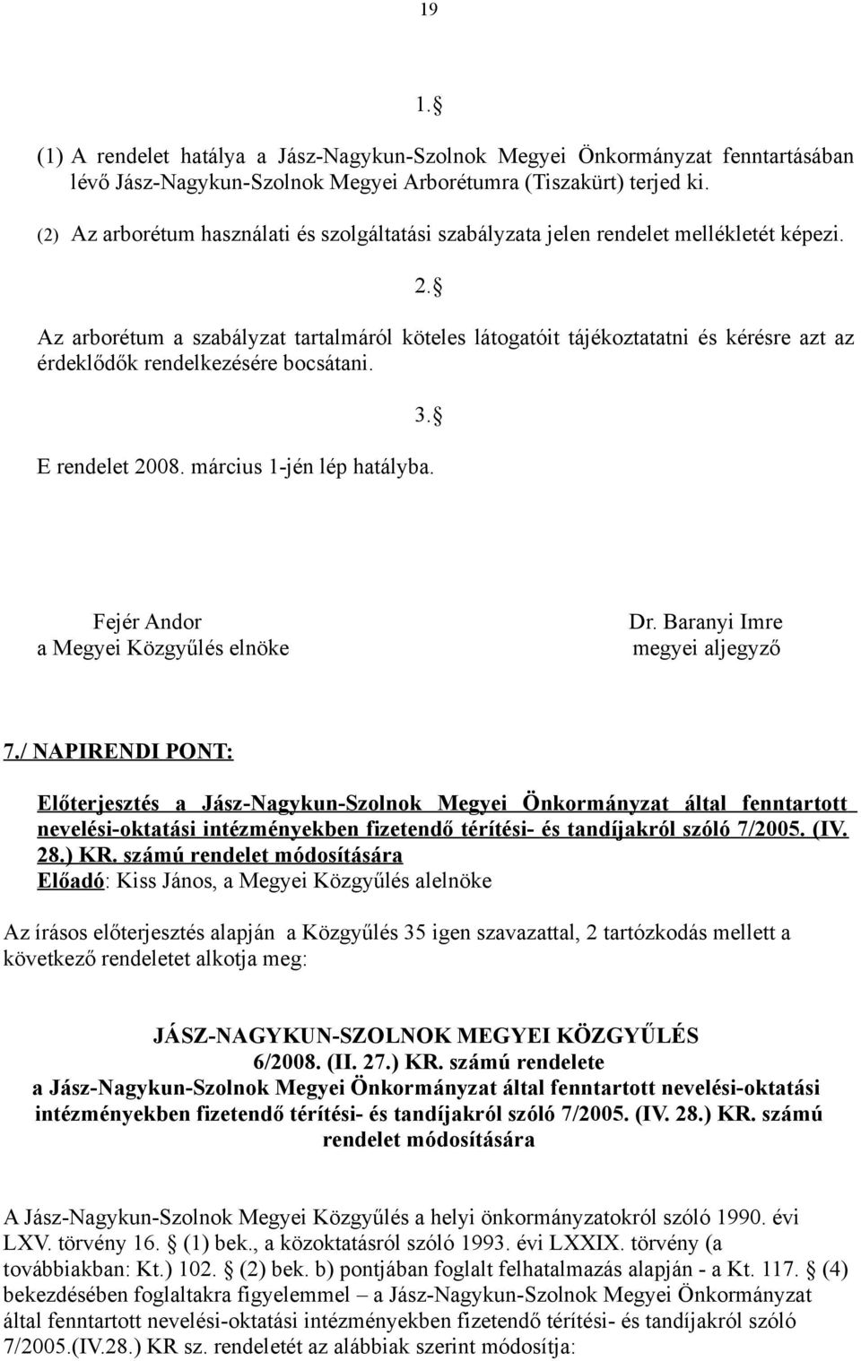 Az arborétum a szabályzat tartalmáról köteles látogatóit tájékoztatatni és kérésre azt az érdeklődők rendelkezésére bocsátani. 3. E rendelet 2008. március 1-jén lép hatályba.