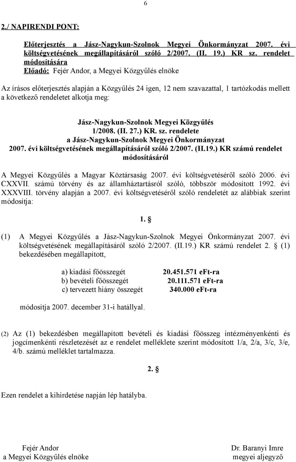 1/2008. (II. 27.) KR. sz. rendelete a Jász-Nagykun-Szolnok Megyei Önkormányzat 2007. évi költségvetésének megállapításáról szóló 2/2007. (II.19.