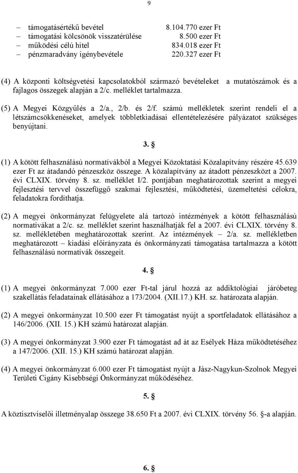 számú mellékletek szerint rendeli el a létszámcsökkenéseket, amelyek többletkiadásai ellentételezésére pályázatot szükséges benyújtani. 3.