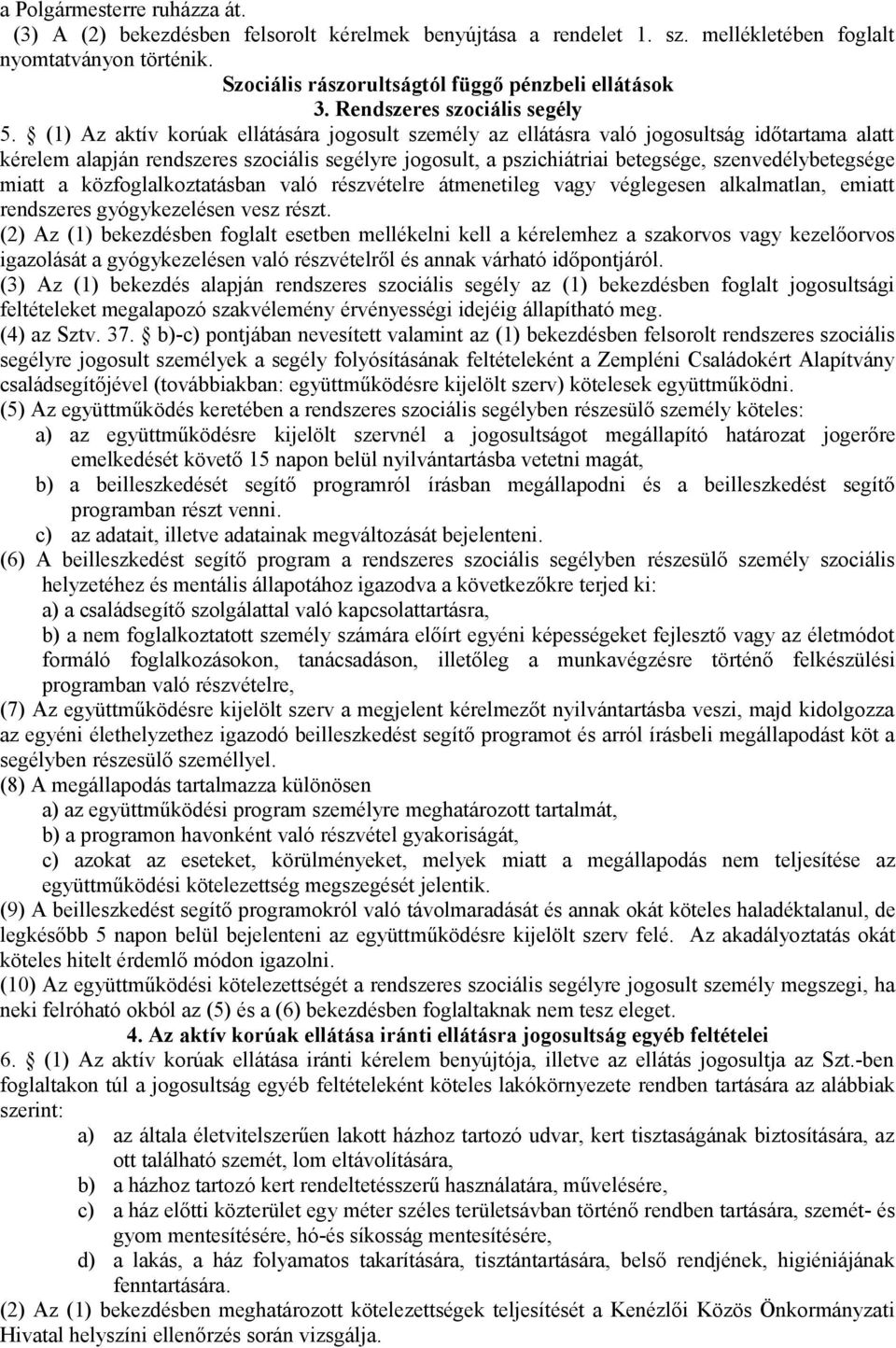 (1) Az aktív korúak ellátására jogosult személy az ellátásra való jogosultság időtartama alatt kérelem alapján rendszeres szociális segélyre jogosult, a pszichiátriai betegsége, szenvedélybetegsége