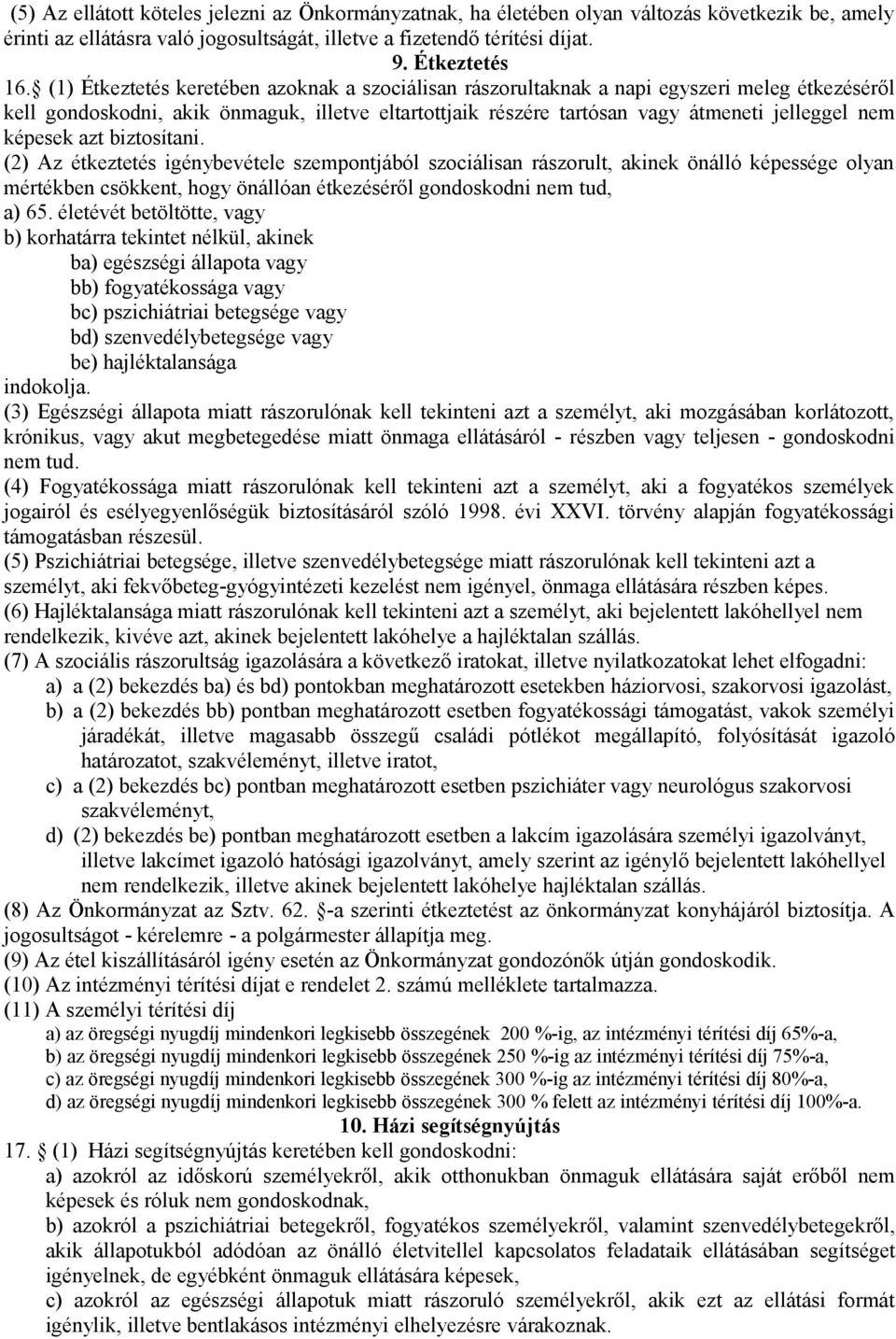 képesek azt biztosítani. (2) Az étkeztetés igénybevétele szempontjából szociálisan rászorult, akinek önálló képessége olyan mértékben csökkent, hogy önállóan étkezéséről gondoskodni nem tud, a) 65.