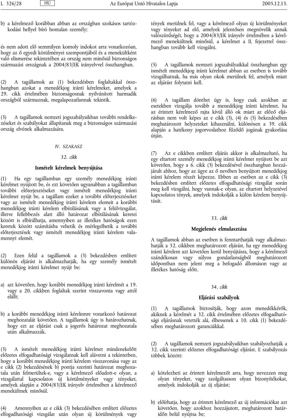 és a menekültként való elismerése tekintetében az ország nem minősül biztonságos származási országnak a 2004/83/EK irányelvvel összhangban.