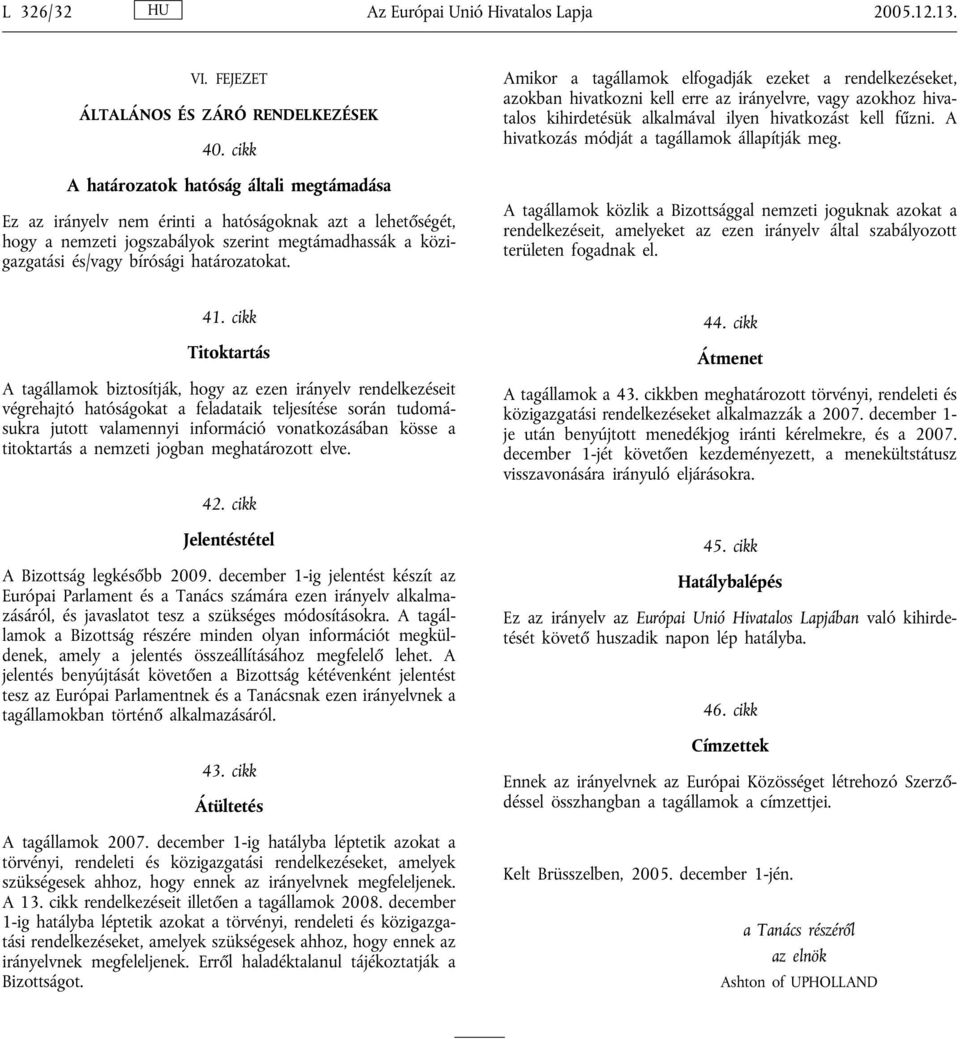 határozatokat. Amikor a tagállamok elfogadják ezeket a rendelkezéseket, azokban hivatkozni kell erre az irányelvre, vagy azokhoz hivatalos kihirdetésük alkalmával ilyen hivatkozást kell fűzni.