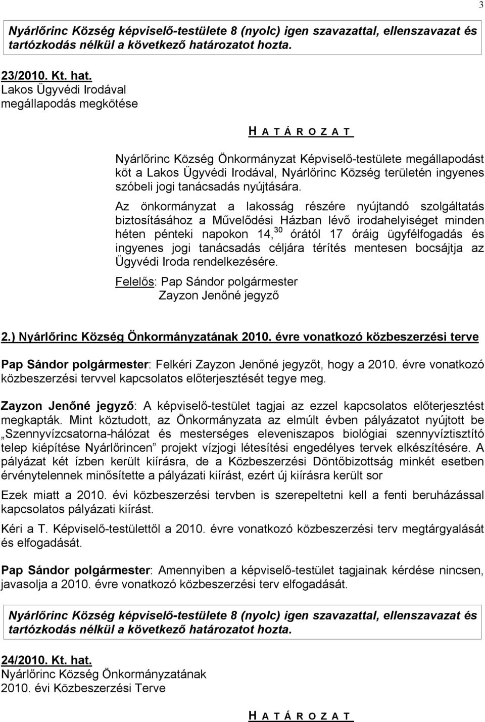 Lakos Ügyvédi Irodával megállapodás megkötése 3 H A T Á R O Z A T Nyárlőrinc Község Önkormányzat Képviselő-testülete megállapodást köt a Lakos Ügyvédi Irodával, Nyárlőrinc Község területén ingyenes