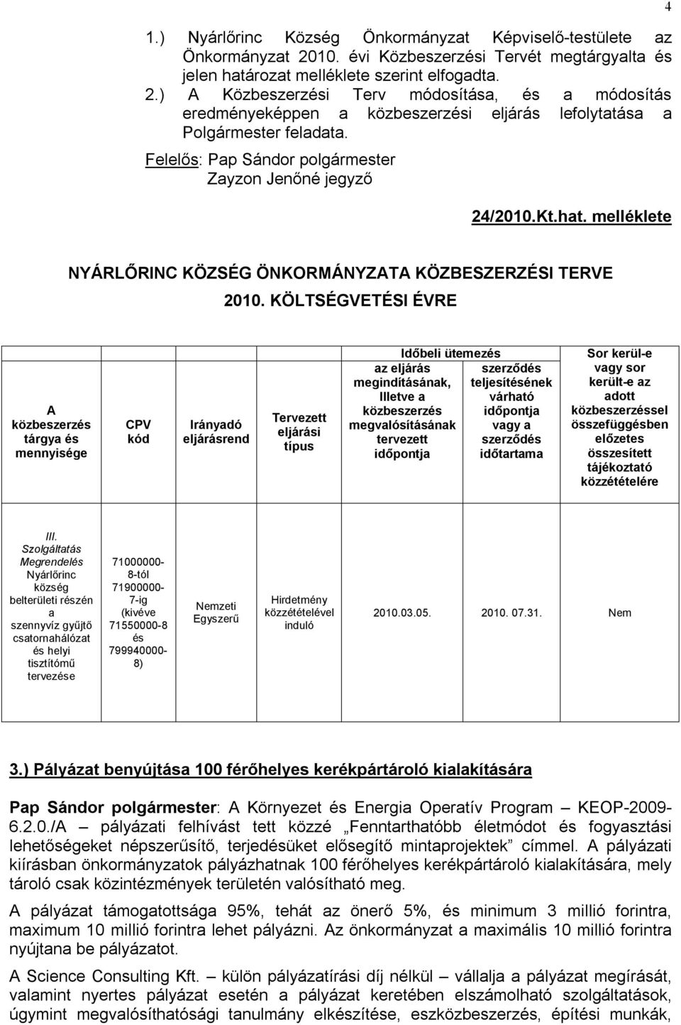 KÖLTSÉGVETÉSI ÉVRE A közbeszerzés tárgya és mennyisége CPV kód Irányadó eljárásrend Tervezett eljárási típus Időbeli ütemezés az eljárás megindításának, Illetve a közbeszerzés megvalósításának