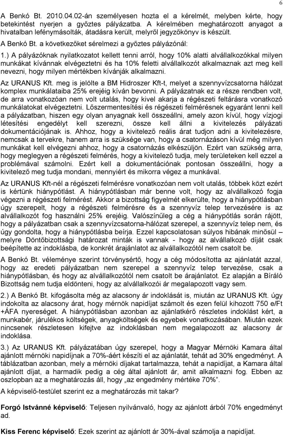 ) A pályázóknak nyilatkozatot kellett tenni arról, hogy 10% alatti alvállalkozókkal milyen munkákat kívánnak elvégeztetni és ha 10% feletti alvállalkozót alkalmaznak azt meg kell nevezni, hogy milyen