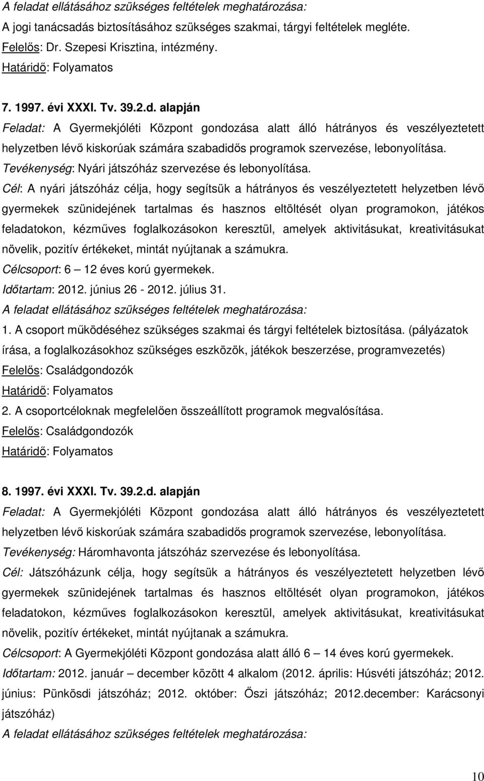 Cél: A nyári játszóház célja, hogy segítsük a hátrányos és veszélyeztetett helyzetben lévő gyermekek szünidejének tartalmas és hasznos eltöltését olyan programokon, játékos feladatokon, kézműves