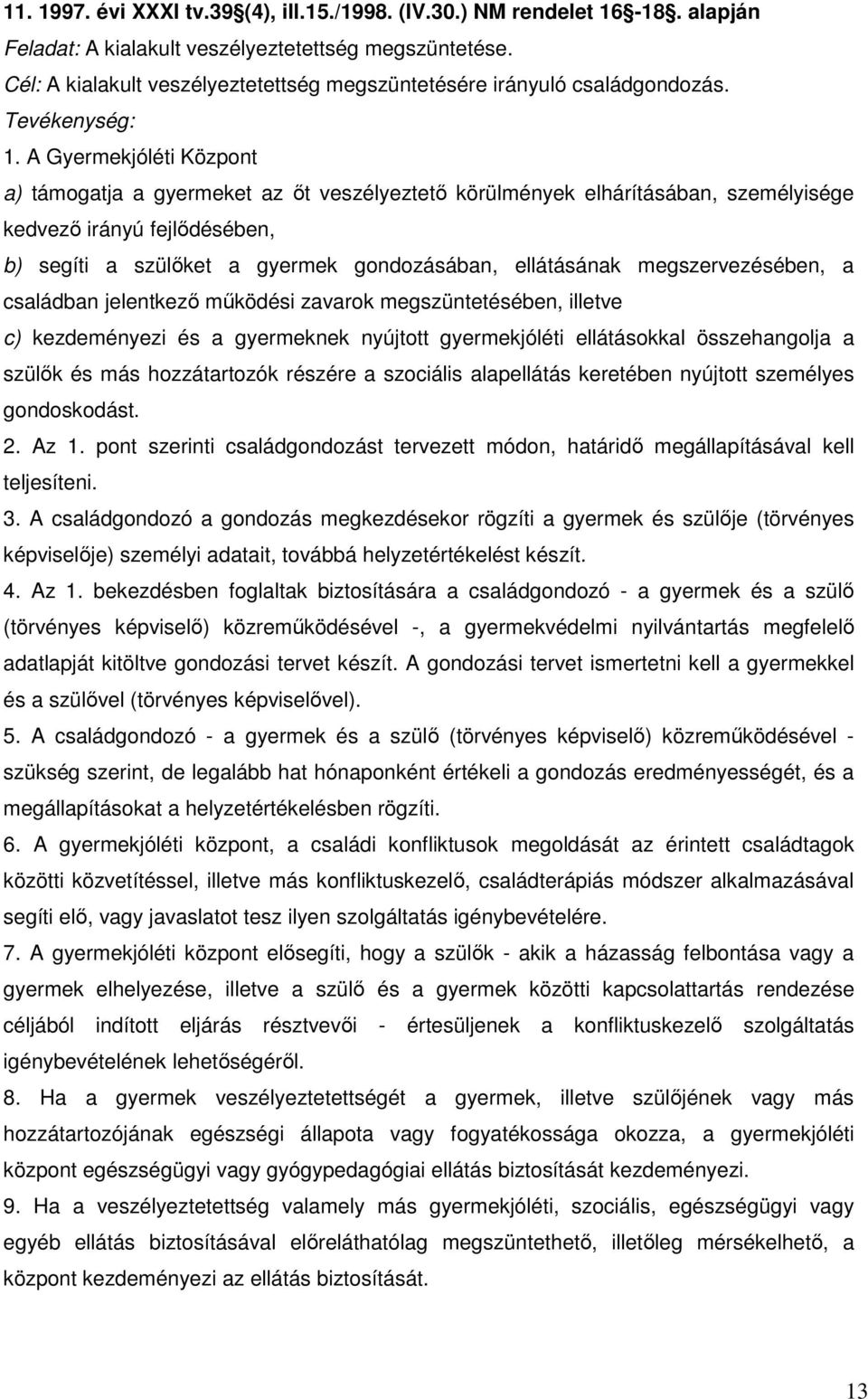 A Gyermekjóléti Központ a) támogatja a gyermeket az őt veszélyeztető körülmények elhárításában, személyisége kedvező irányú fejlődésében, b) segíti a szülőket a gyermek gondozásában, ellátásának