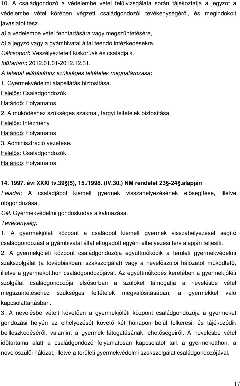 Gyermekvédelmi alapellátás biztosítása. 2. A működéshez szükséges szakmai, tárgyi feltételek biztosítása. Felelős: Intézmény 3. Adminisztráció vezetése. 14. 1997. évi XXXI tv.39 (5), 15./1998. (IV.30.