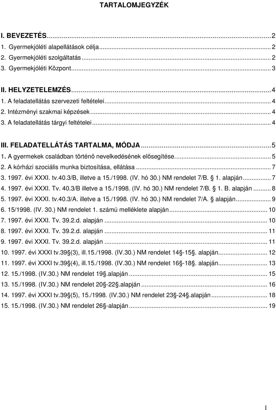 A gyermekek családban történő nevelkedésének elősegítése.... 5 2. A kórházi szociális munka biztosítása, ellátása... 7 3. 1997. évi XXXI. tv.40.3/b, illetve a 15./1998. (IV. hó 30.) NM rendelet 7/B.