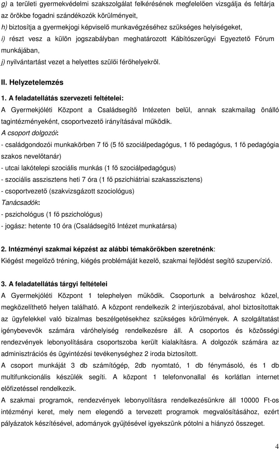 A feladatellátás szervezeti feltételei: A Gyermekjóléti Központ a Családsegítő Intézeten belül, annak szakmailag önálló tagintézményeként, csoportvezető irányításával működik.