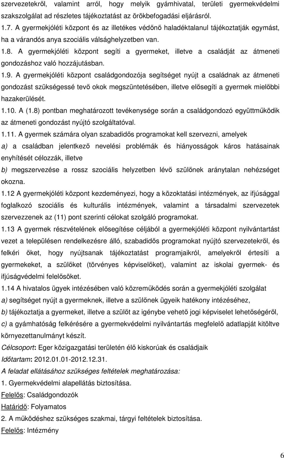 A gyermekjóléti központ segíti a gyermeket, illetve a családját az átmeneti gondozáshoz való hozzájutásban. 1.9.