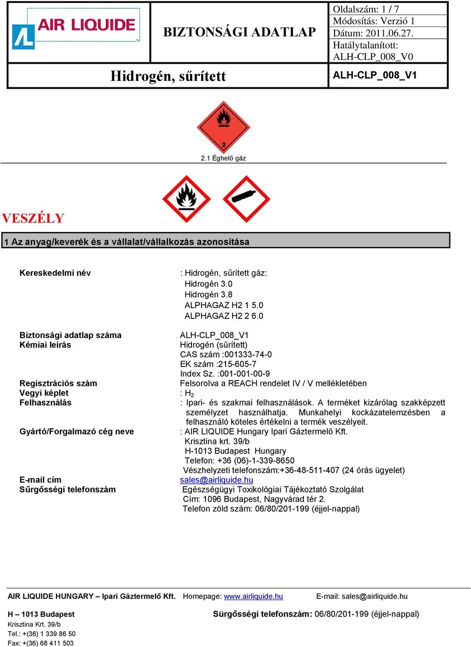 :001-001-00-9 Regisztrációs szám Felsorolva a REACH rendelet IV / V mellékletében Vegyi képlet : H 2 Felhasználás : Ipari- és szakmai felhasználások.