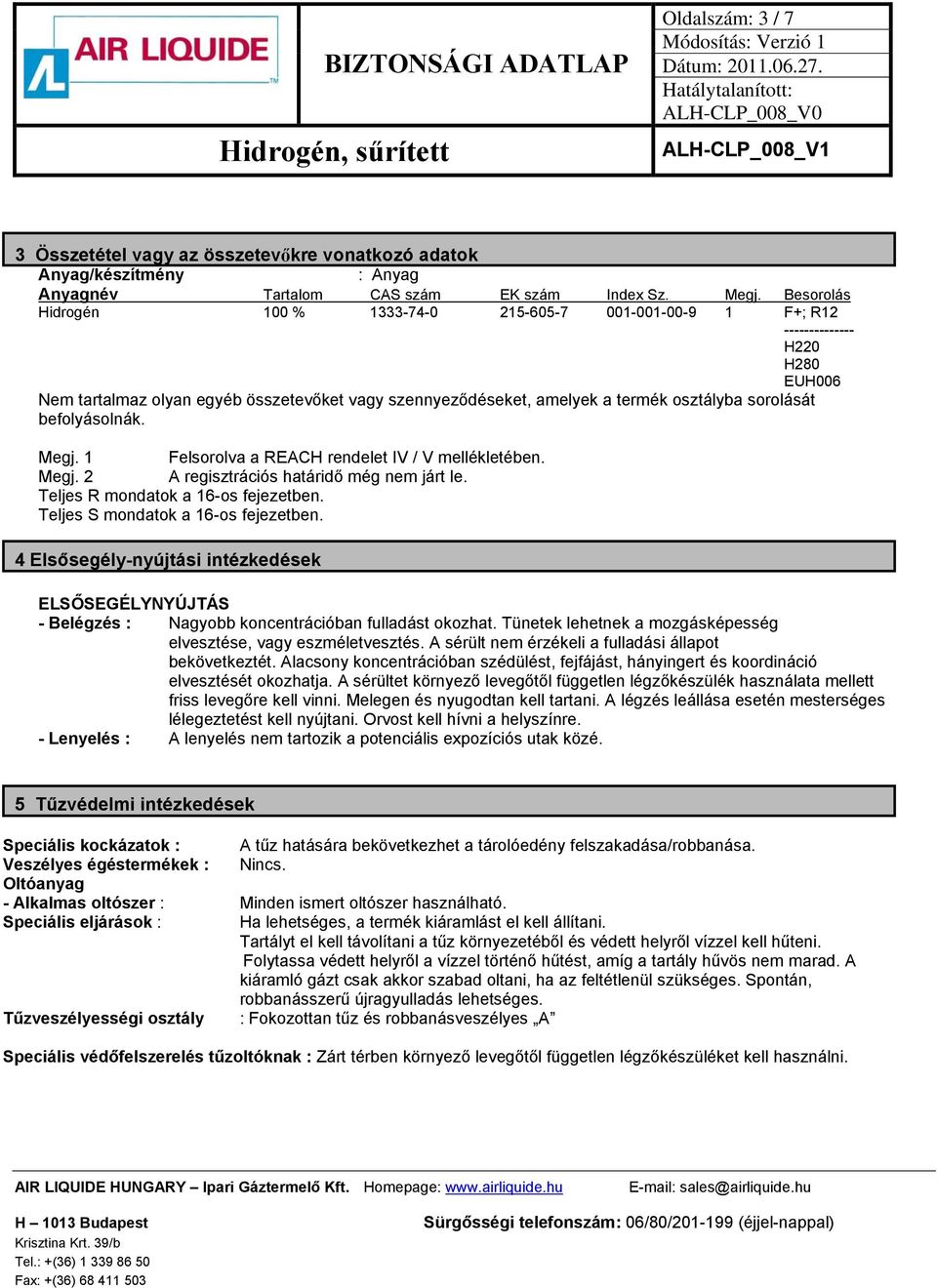 befolyásolnák. Megj. 1 Felsorolva a REACH rendelet IV / V mellékletében. Megj. 2 A regisztrációs határidő még nem járt le. Teljes R mondatok a 16-os fejezetben. Teljes S mondatok a 16-os fejezetben.