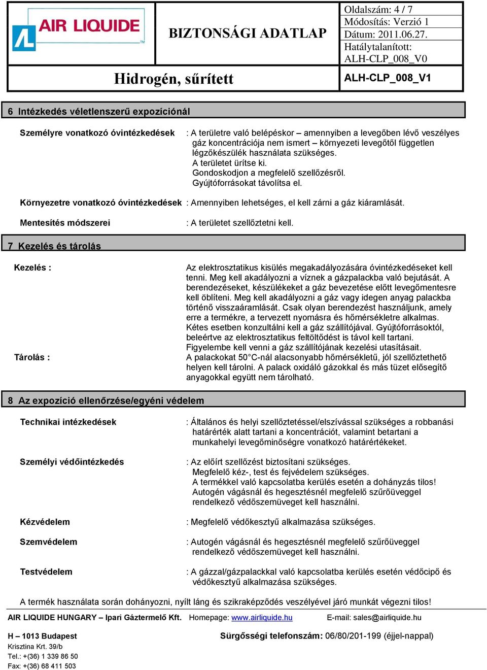 Környezetre vonatkozó óvintézkedések : Amennyiben lehetséges, el kell zárni a gáz kiáramlását. Mentesítés módszerei : A területet szellőztetni kell.