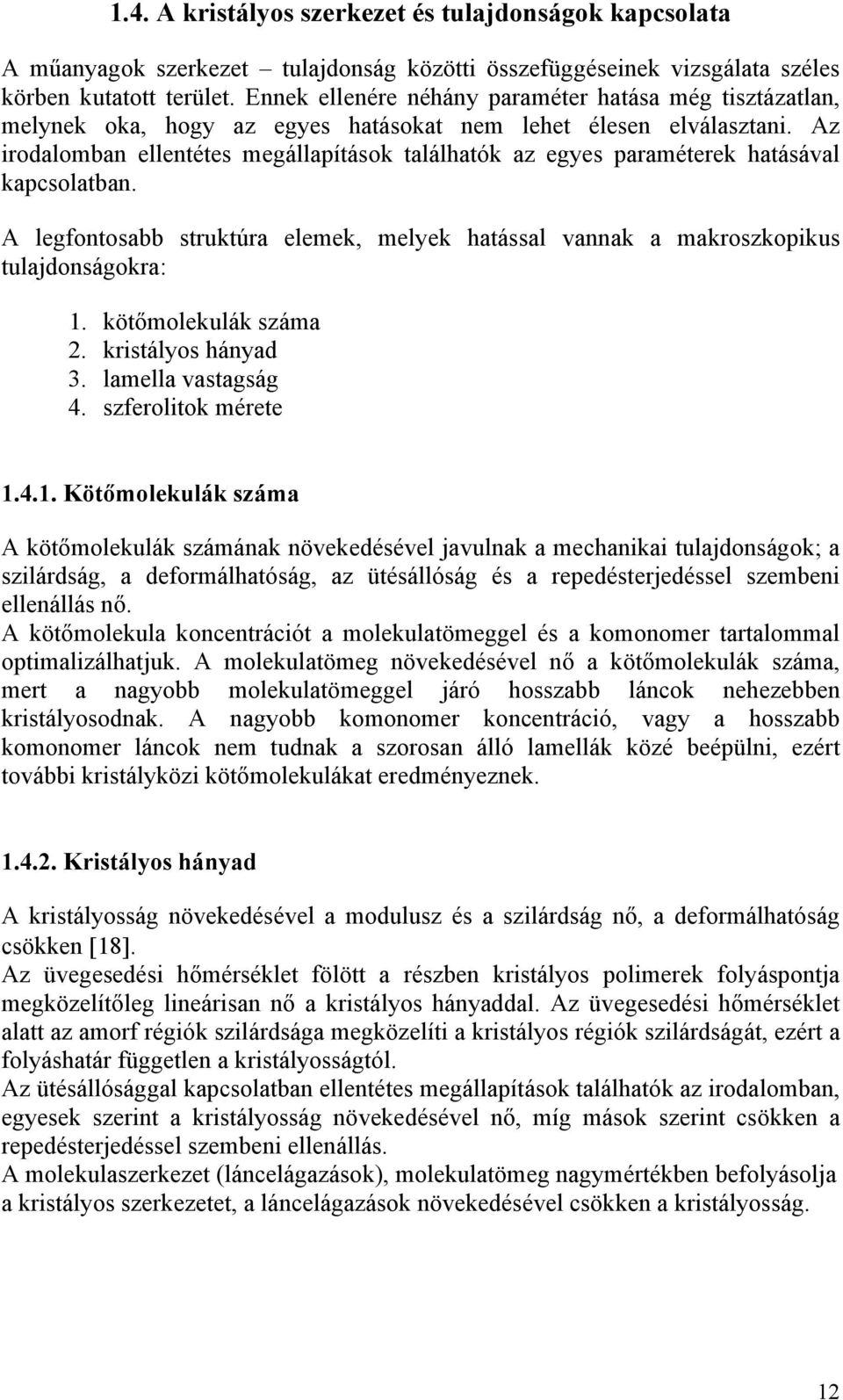 Az irodalomban ellentétes megállapítások találhatók az egyes paraméterek hatásával kapcsolatban. A legfontosabb struktúra elemek, melyek hatással vannak a makroszkopikus tulajdonságokra: 1.