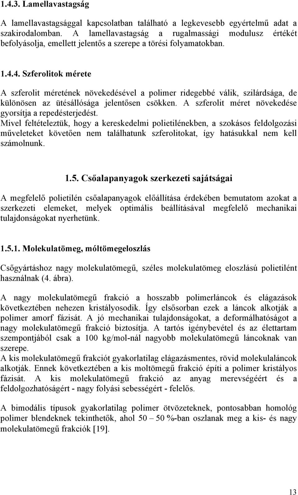 4. Szferolitok mérete A szferolit méretének növekedésével a polimer ridegebbé válik, szilárdsága, de különösen az ütésállósága jelentősen csökken.