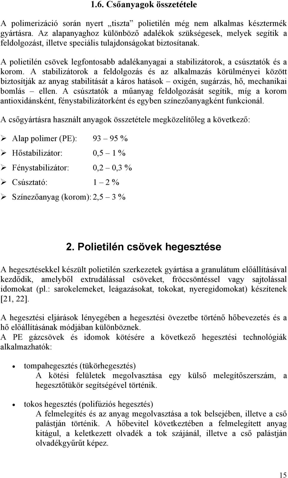 A polietilén csövek legfontosabb adalékanyagai a stabilizátorok, a csúsztatók és a korom.