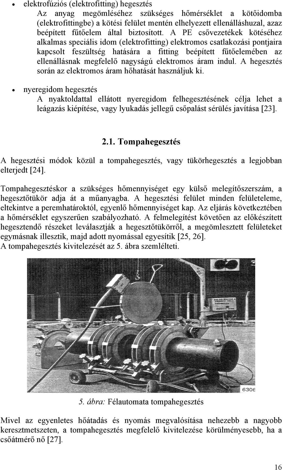A PE csővezetékek kötéséhez alkalmas speciális idom (elektrofitting) elektromos csatlakozási pontjaira kapcsolt feszültség hatására a fitting beépített fűtőelemében az ellenállásnak megfelelő