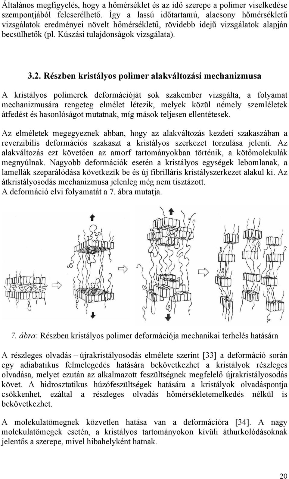 Részben kristályos polimer alakváltozási mechanizmusa A kristályos polimerek deformációját sok szakember vizsgálta, a folyamat mechanizmusára rengeteg elmélet létezik, melyek közül némely szemléletek