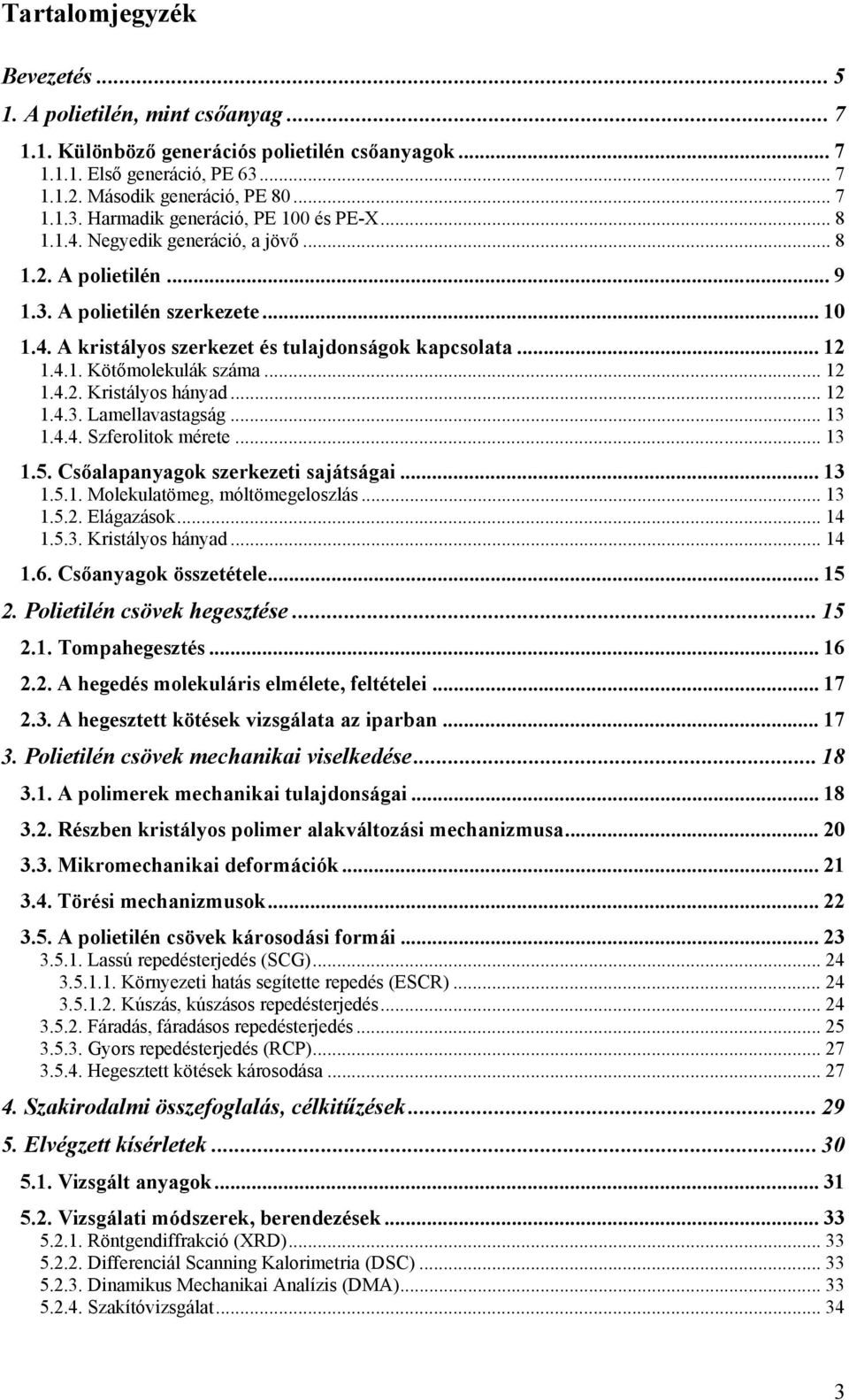 .. 12 1.4.3. Lamellavastagság... 13 1.4.4. Szferolitok mérete... 13 1.5. Csőalapanyagok szerkezeti sajátságai... 13 1.5.1. Molekulatömeg, móltömegeloszlás... 13 1.5.2. Elágazások... 14 1.5.3. Kristályos hányad.