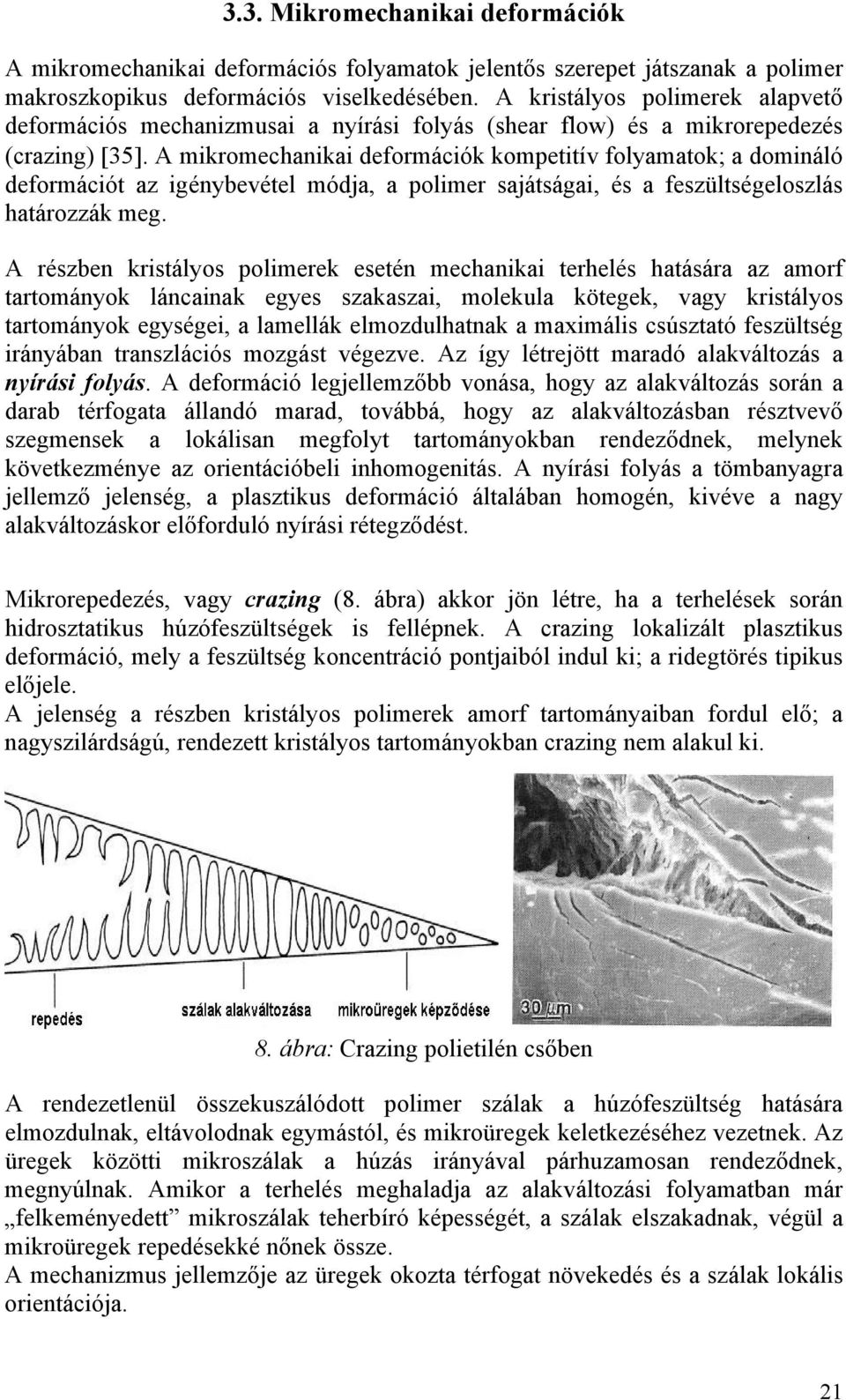 A mikromechanikai deformációk kompetitív folyamatok; a domináló deformációt az igénybevétel módja, a polimer sajátságai, és a feszültségeloszlás határozzák meg.