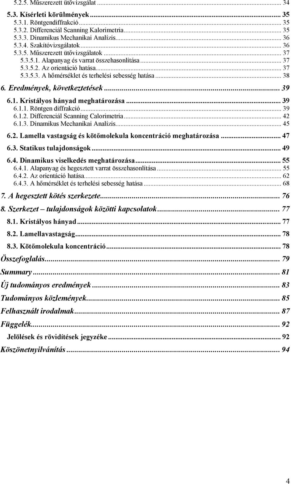 Eredmények, következtetések... 39 6.1. Kristályos hányad meghatározása... 39 6.1.1. Röntgen diffrakció... 39 6.1.2. Differenciál Scanning Calorimetria... 42 6.1.3. Dinamikus Mechanikai Analízis... 45 6.