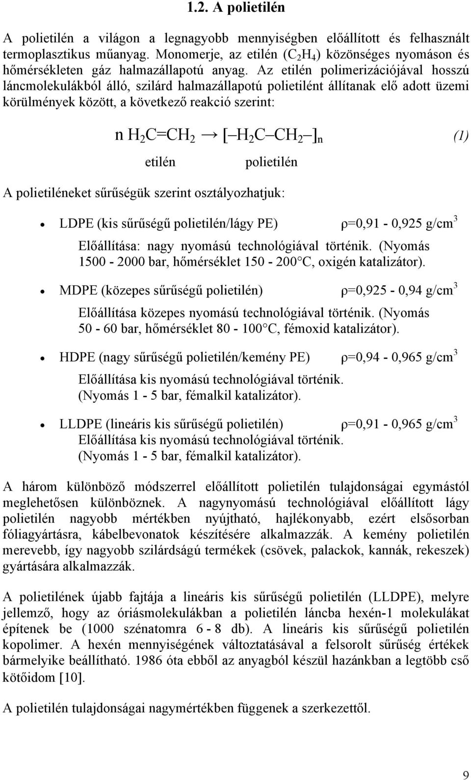 Az etilén polimerizációjával hosszú láncmolekulákból álló, szilárd halmazállapotú polietilént állítanak elő adott üzemi körülmények között, a következő reakció szerint: n H 2 C=CH 2 [ H 2 C CH 2 ] n