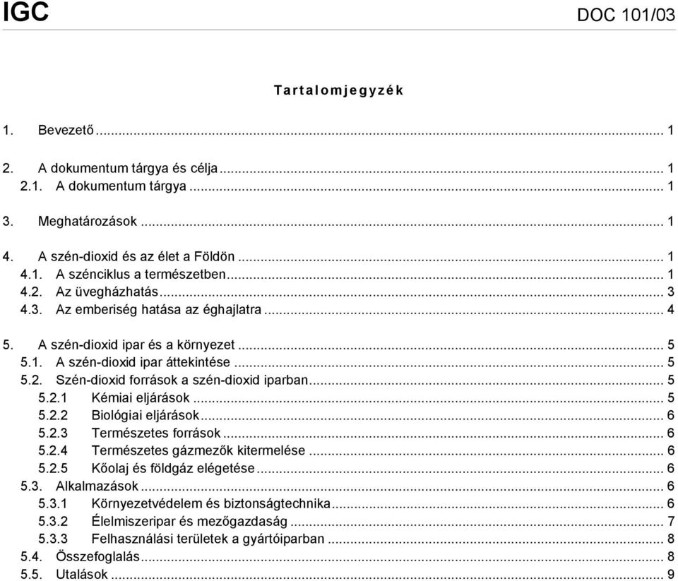 .. 5 5.2.1 Kémiai eljárások... 5 5.2.2 Biológiai eljárások... 6 5.2.3 Természetes források... 6 5.2.4 Természetes gázmezők kitermelése... 6 5.2.5 Kőolaj és földgáz elégetése... 6 5.3. Alkalmazások.