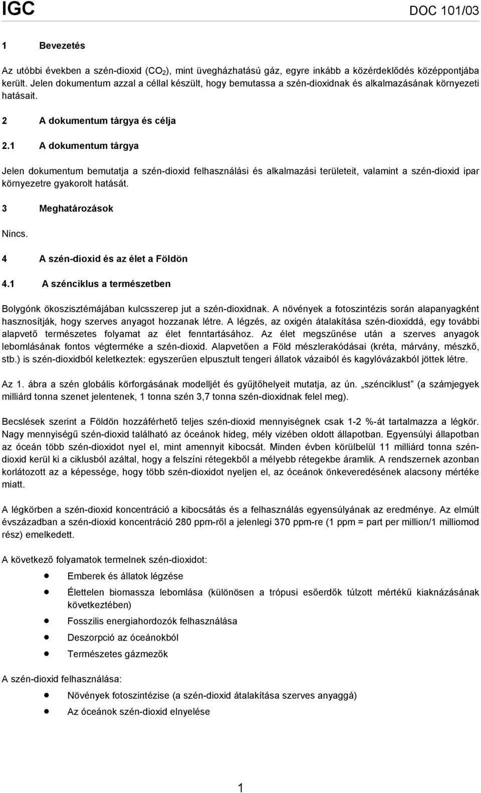 1 A dokumentum tárgya Jelen dokumentum bemutatja a szén-dioxid felhasználási és alkalmazási területeit, valamint a szén-dioxid ipar környezetre gyakorolt hatását. 3 Meghatározások Nincs.