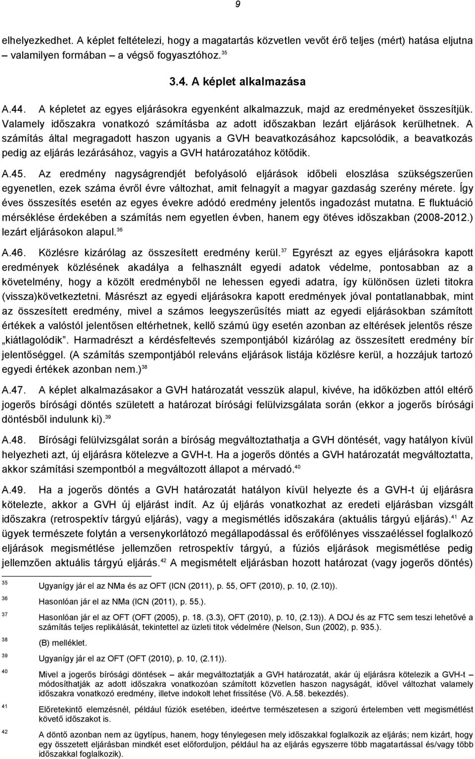 A számítás által megragadott haszon ugyanis a GVH beavatkozásához kapcsolódik, a beavatkozás pedig az eljárás lezárásához, vagyis a GVH határozatához kötődik. A.45.