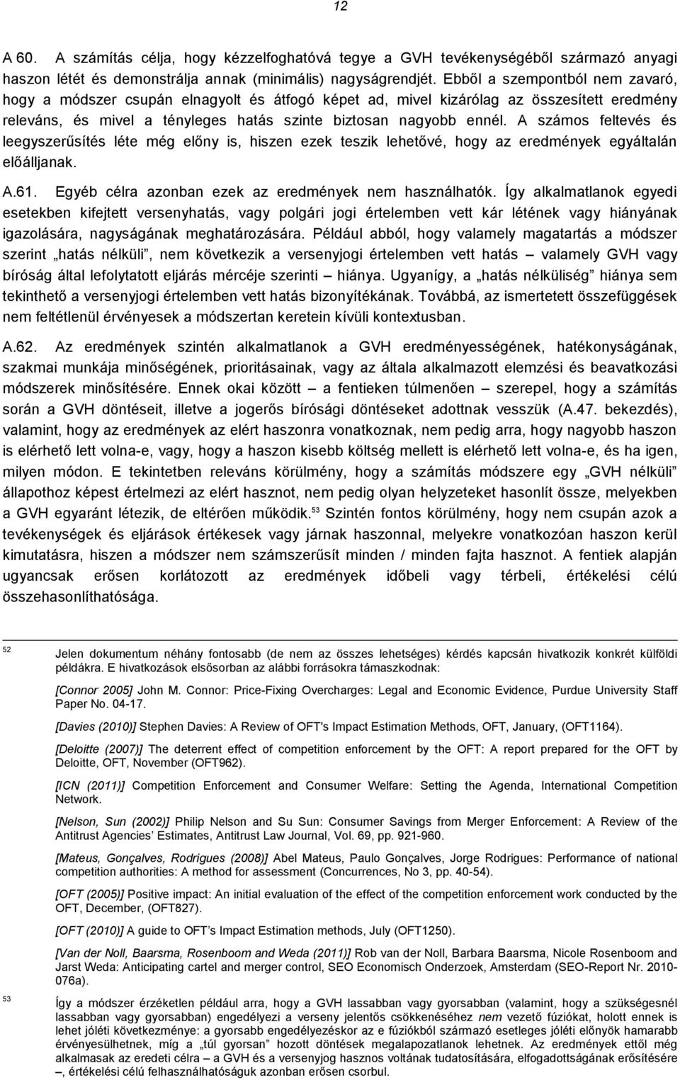 A számos feltevés és leegyszerűsítés léte még előny is, hiszen ezek teszik lehetővé, hogy az eredmények egyáltalán előálljanak. A.61. Egyéb célra azonban ezek az eredmények nem használhatók.