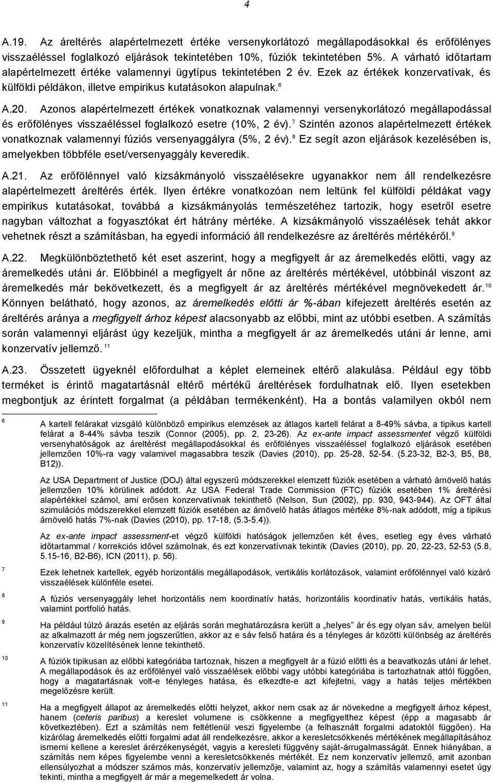 Azonos alapértelmezett értékek vonatkoznak valamennyi versenykorlátozó megállapodással és erőfölényes visszaéléssel foglalkozó esetre (10%, 2 év).