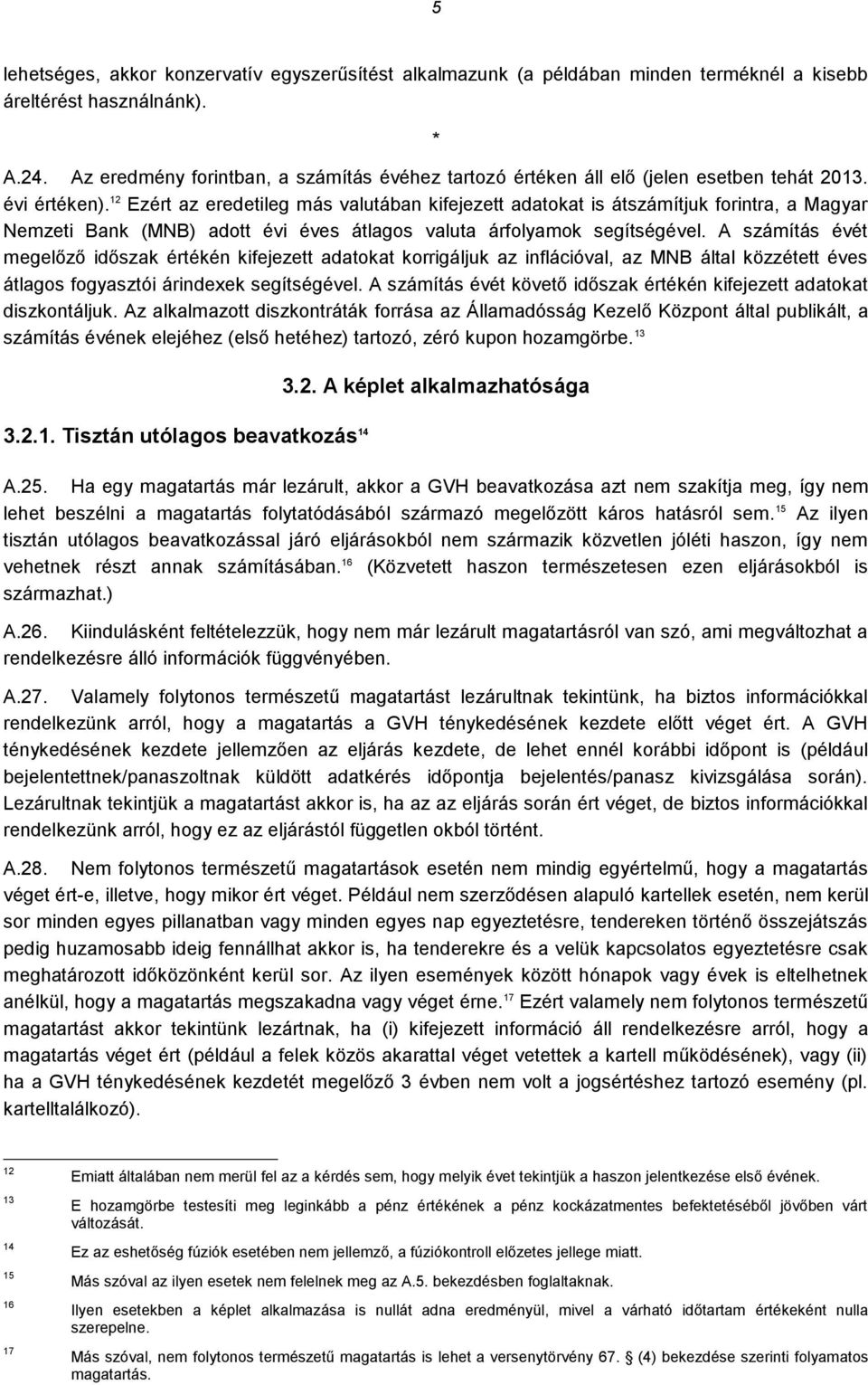 12 Ezért az eredetileg más valutában kifejezett adatokat is átszámítjuk forintra, a Magyar Nemzeti Bank (MNB) adott évi éves átlagos valuta árfolyamok segítségével.