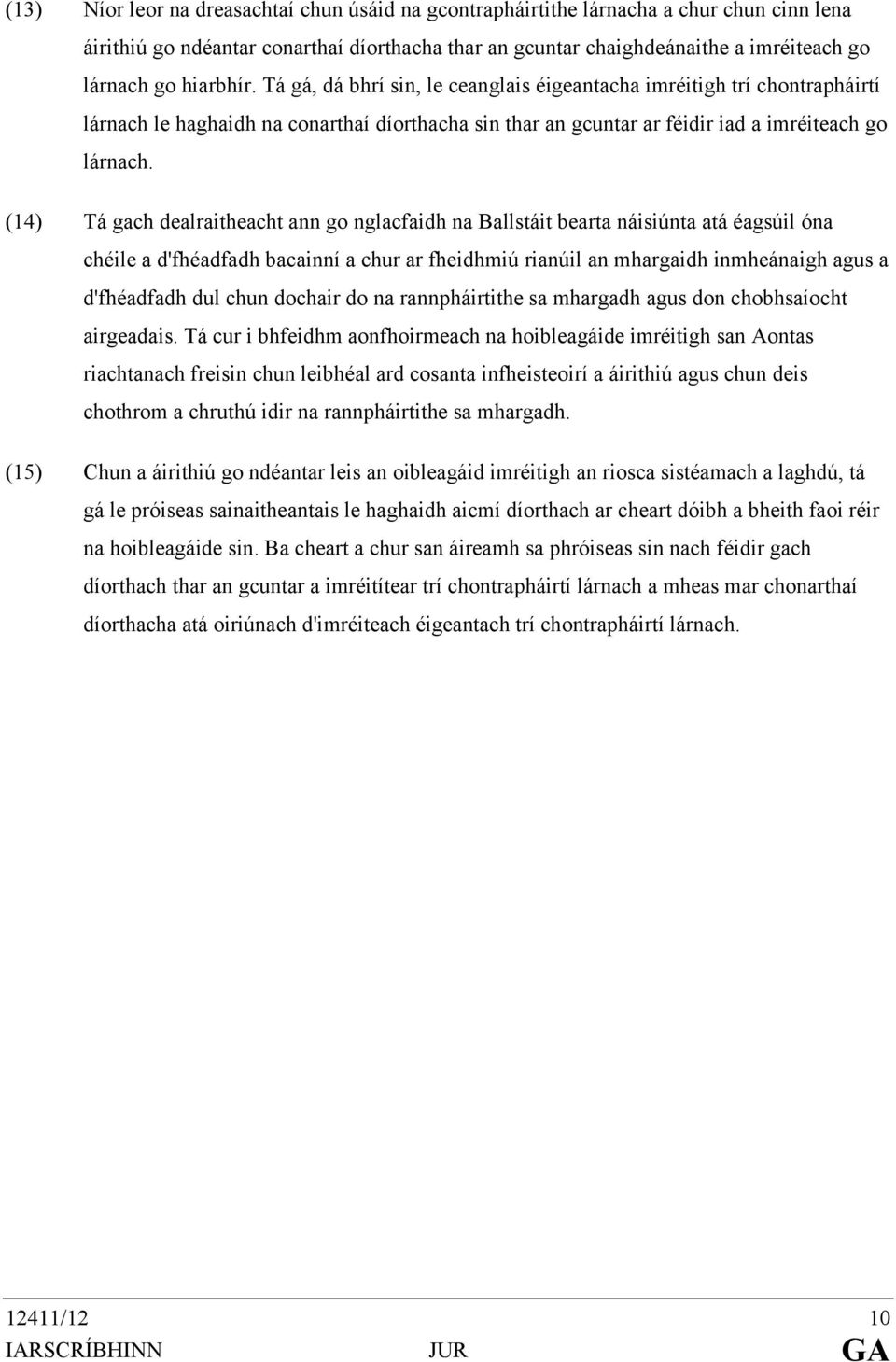 (14) Tá gach dealraitheacht ann go nglacfaidh na Ballstáit bearta náisiúnta atá éagsúil óna chéile a d'fhéadfadh bacainní a chur ar fheidhmiú rianúil an mhargaidh inmheánaigh agus a d'fhéadfadh dul