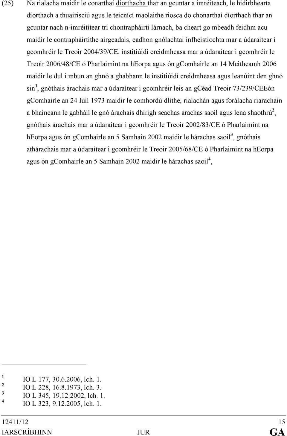 institiúidí creidmheasa mar a údaraítear i gcomhréir le Treoir 2006/48/CE ó Pharlaimint na heorpa agus ón gcomhairle an 14 Meitheamh 2006 maidir le dul i mbun an ghnó a ghabhann le institiúidí